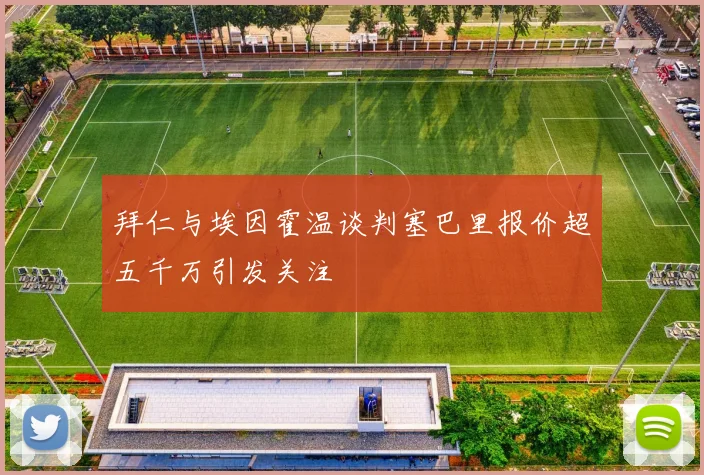拜仁与埃因霍温谈判塞巴里报价超五千万引发关注