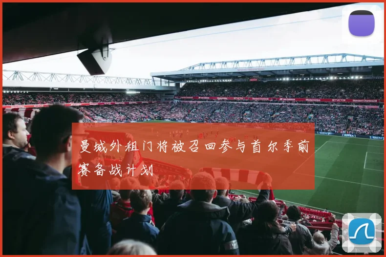 曼城外租门将被召回参与首尔季前赛备战计划